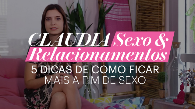 CLAUDIA Sexo & Relacionamentos: Como ficar mais a fim de sexo