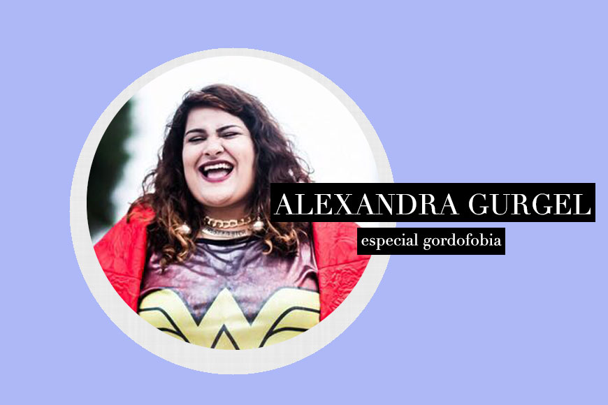 Alexandra Gurgel: “Eu era gordofóbica comigo e com os outros”
