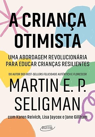 A criança otimista: Uma abordagem revolucionária para educar crianças resilientes